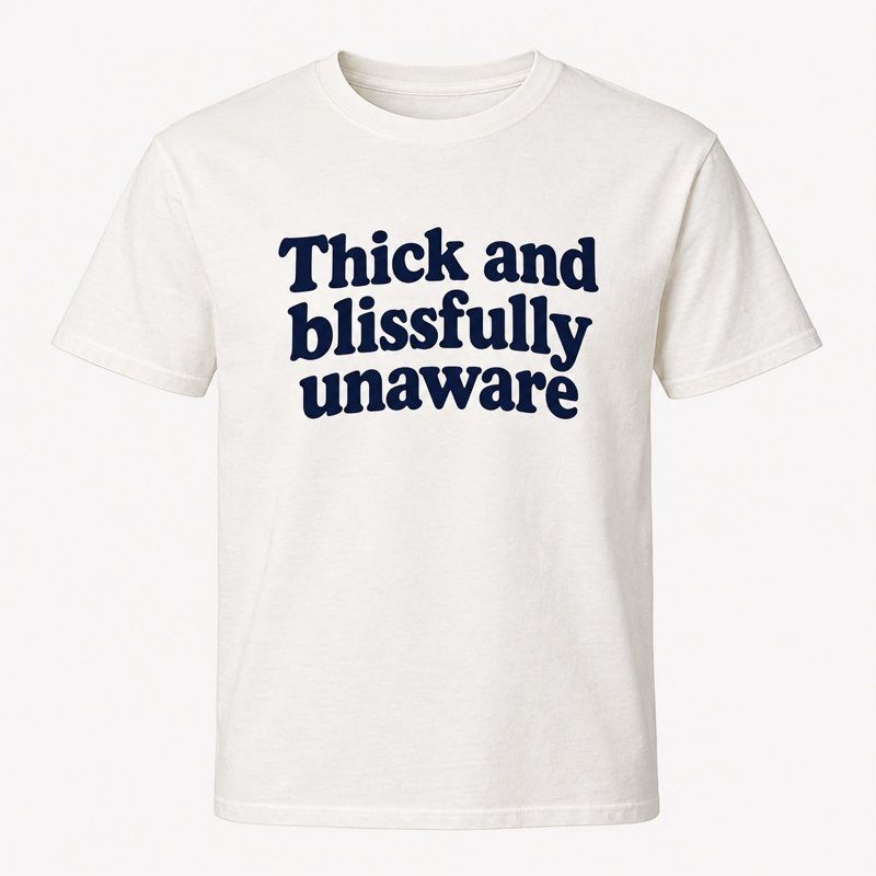 White tee with navy print reading Thick and blissfully unaware